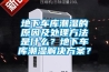 地下車(chē)庫潮濕的原因及處理方法是什么？地下車(chē)庫潮濕解決方案？