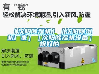 新聞資訊［沈陽(yáng)除濕機(jī)］［沈陽(yáng)除濕機(jī)廠家］［沈陽(yáng)除濕機(jī)設(shè)備］極好的