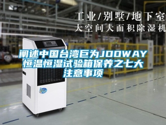 知識百科闡述中國臺灣巨為JOOWAY恒溫恒濕試驗箱保養(yǎng)之七大注意事項