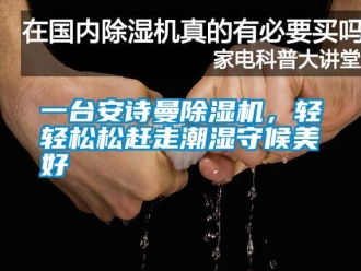 企業(yè)新聞一臺安詩曼除濕機(jī)，輕輕松松趕走潮濕守候美好