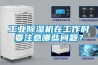 工業(yè)除濕機在工作時(shí)要注意哪些問(wèn)題？