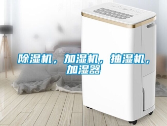 企業(yè)新聞除濕機，加濕機，抽濕機，加濕器