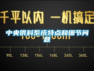 常見問題中央供料系統(tǒng)特點(diǎn)和細(xì)節(jié)問題