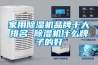 家用除濕機品牌十大排名 除濕機什么牌子的好