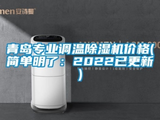 企業(yè)新聞青島專業(yè)調(diào)溫除濕機(jī)價格(簡單明了：2022已更新)