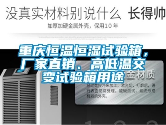 知識(shí)百科重慶恒溫恒濕試驗(yàn)箱，廠家直銷、高低溫交變?cè)囼?yàn)箱用途