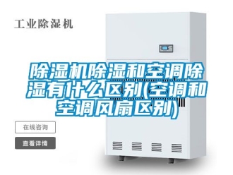 企業(yè)新聞除濕機除濕和空調(diào)除濕有什么區(qū)別(空調(diào)和空調(diào)風扇區(qū)別)