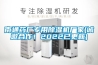 南通藥廠(chǎng)專(zhuān)用除濕機廠(chǎng)家(誠邀合作！2022已更新)