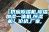 【供應除濕機,除濕加濕一體機,恒濕機】?jì)r(jià)格,廠(chǎng)家,
