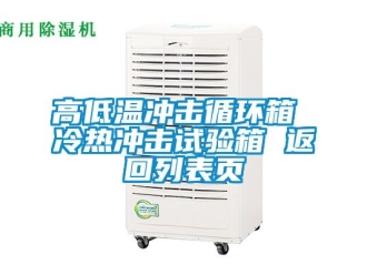 常見問題高低溫沖擊循環(huán)箱 冷熱沖擊試驗箱 返回列表頁