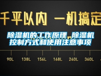 企業(yè)新聞除濕機(jī)的工作原理 除濕機(jī)控制方式和使用注意事項(xiàng)