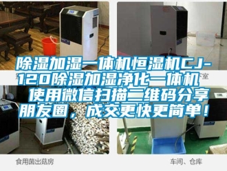 知識(shí)百科除濕加濕一體機(jī)恒濕機(jī)CJ-120除濕加濕凈化一體機(jī)  使用微信掃描二維碼分享朋友圈，成交更快更簡(jiǎn)單！