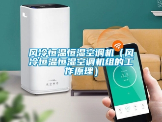 知識(shí)百科風(fēng)冷恒溫恒濕空調(diào)機(jī)（風(fēng)冷恒溫恒濕空調(diào)機(jī)組的工作原理）