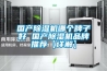 國產(chǎn)除濕機(jī)哪個(gè)牌子好 國產(chǎn)除濕機(jī)品牌推薦【詳解】