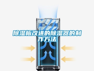企業(yè)新聞除濕板改進的除濕器的制作方法