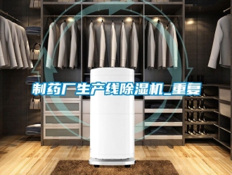 新聞資訊制藥廠生產(chǎn)線(xiàn)除濕機(jī)_重復(fù)