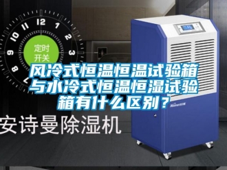 知識(shí)百科風(fēng)冷式恒溫恒溫試驗(yàn)箱與水冷式恒溫恒濕試驗(yàn)箱有什么區(qū)別？