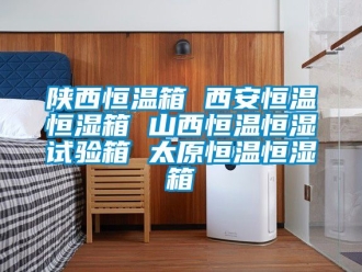 知識(shí)百科陜西恒溫箱 西安恒溫恒濕箱 山西恒溫恒濕試驗(yàn)箱 太原恒溫恒濕箱