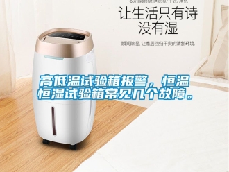 知識百科高低溫試驗箱報警，恒溫恒濕試驗箱常見幾個故障。