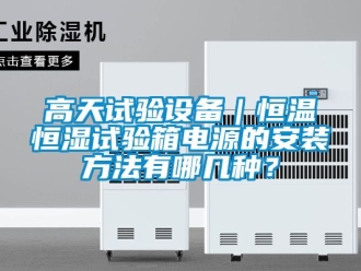 知識(shí)百科高天試驗(yàn)設(shè)備｜恒溫恒濕試驗(yàn)箱電源的安裝方法有哪幾種？