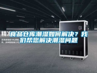 企業(yè)新聞食品倉庫潮濕如何解決？我們幫您解決潮濕問題