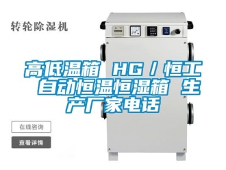 知識百科高低溫箱 HG／恒工 自動恒溫恒濕箱 生產(chǎn)廠家電話