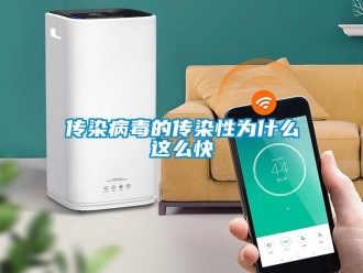 企業(yè)新聞傳染病毒的傳染性為什么這么快