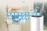 車(chē)間有水蒸氣用除濕機清除