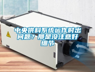 常見問題中央供料系統(tǒng)運(yùn)作時出問題？那是沒注意好細(xì)節(jié)