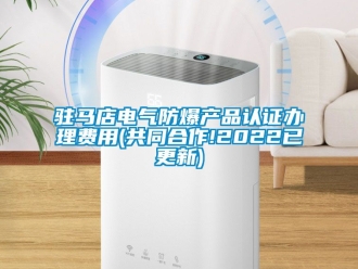 企業(yè)新聞駐馬店電氣防爆產(chǎn)品認(rèn)證辦理費(fèi)用(共同合作!2022已更新)