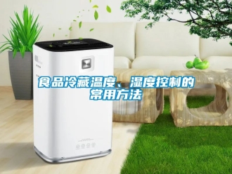 企業(yè)新聞食品冷藏溫度、濕度控制的常用方法