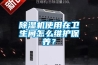 除濕機使用在衛生間怎么維護保養？
