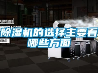 企業(yè)新聞除濕機(jī)的選擇主要看哪些方面